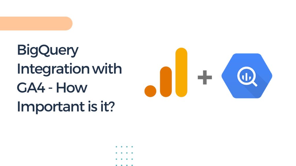 The Importance of Google's BigQuery Integration​ with GA4