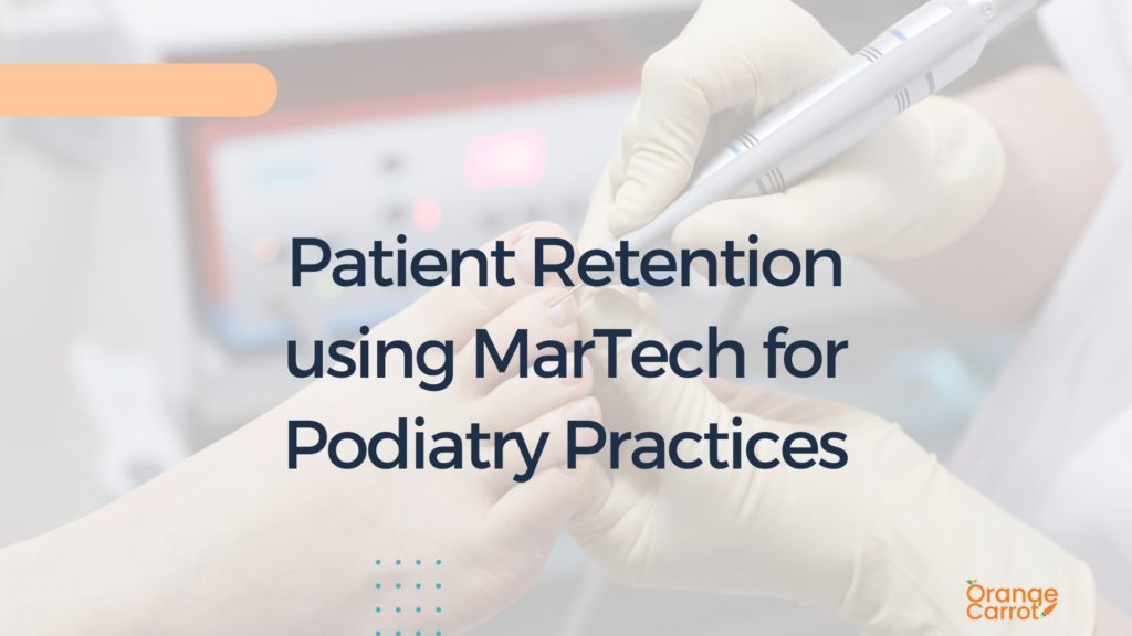 Patient Retention using MarTech for Podiatry Practices