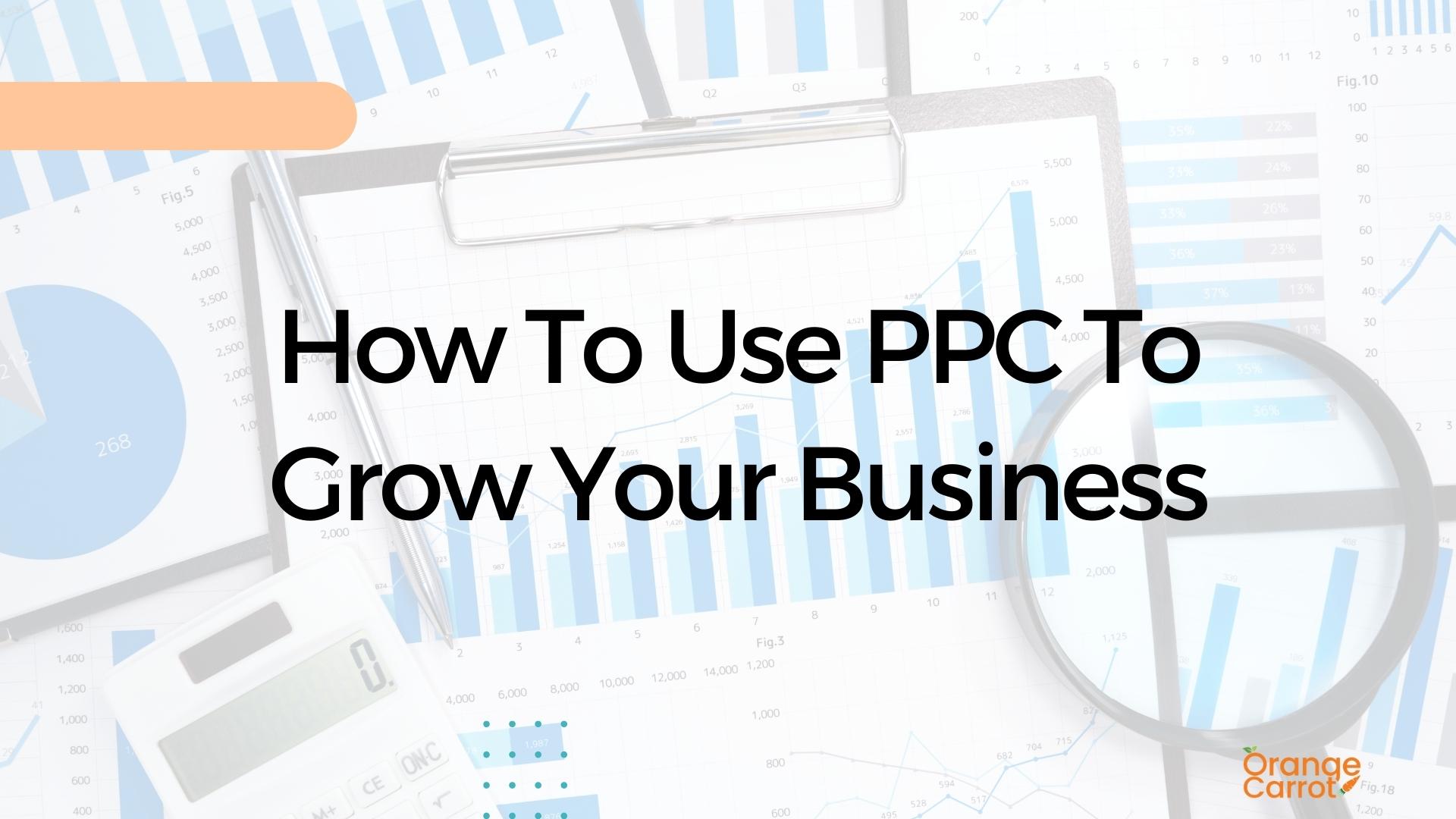 How To Use PPC To Grow Your Business