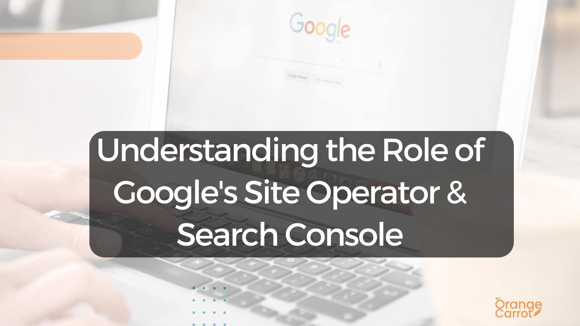 Maximizing SEO Understanding the Role of Google Site Operator and Search Console