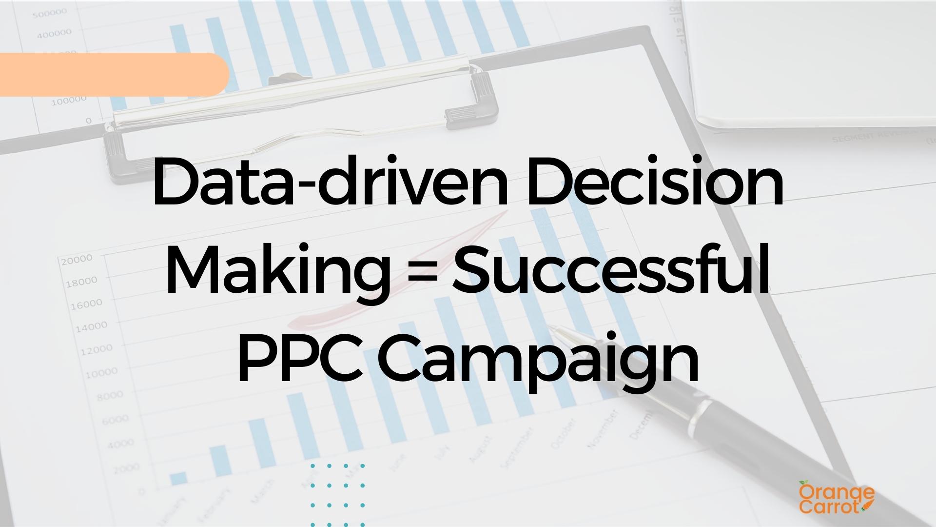 Why Data-driven Decision Making is Essential For a Successful PPC Campaign