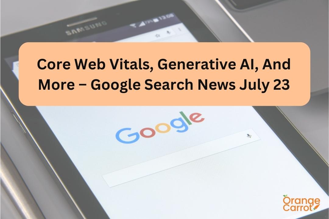 Core Web Vitals, Generative AI, And More – Google Search News July 23